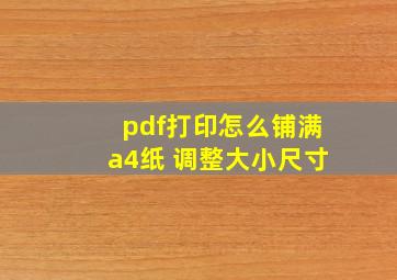 pdf打印怎么铺满a4纸 调整大小尺寸